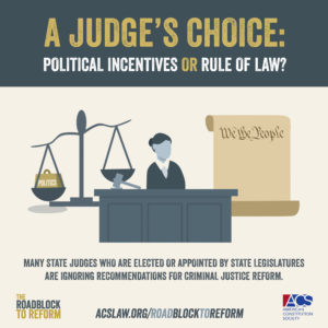 Roadblocks to Reform: A judge's choices are political incentives or the rule of law. Many state judges who are elected or appointed by state legislatures are ignoring recommendations for criminal justice reform