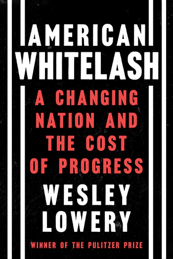 American Whitelash- A Changing Nation and the Cost of Progress, by Wesley Lowery