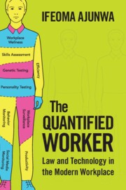 The Quantified Worker- Law and Technology in the Modern Workplace, by Ifeoma Ajunwa