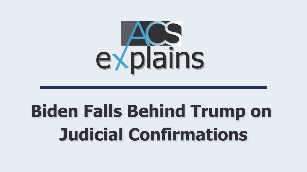 ACS Explains: President Biden Falls Behind Trump on Judicial Confirmations